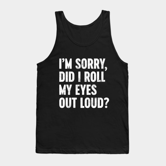 I'M SORRY DID I ROLL MY EYES OUT LOUD Funny Retro (White) Tank Top by Luluca Shirts